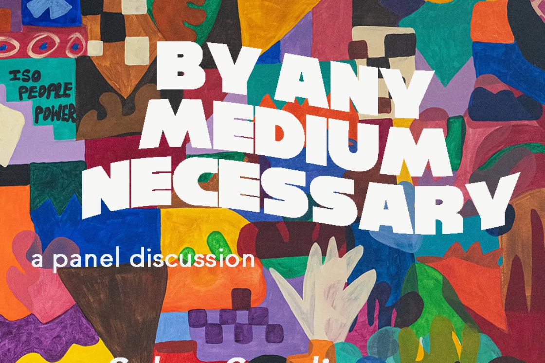 A colourful graphic with the typed words: By Any Medium Necessary, a panel discussion.  The background is an abstract painting resembling a patchwork of colours and shapes. 