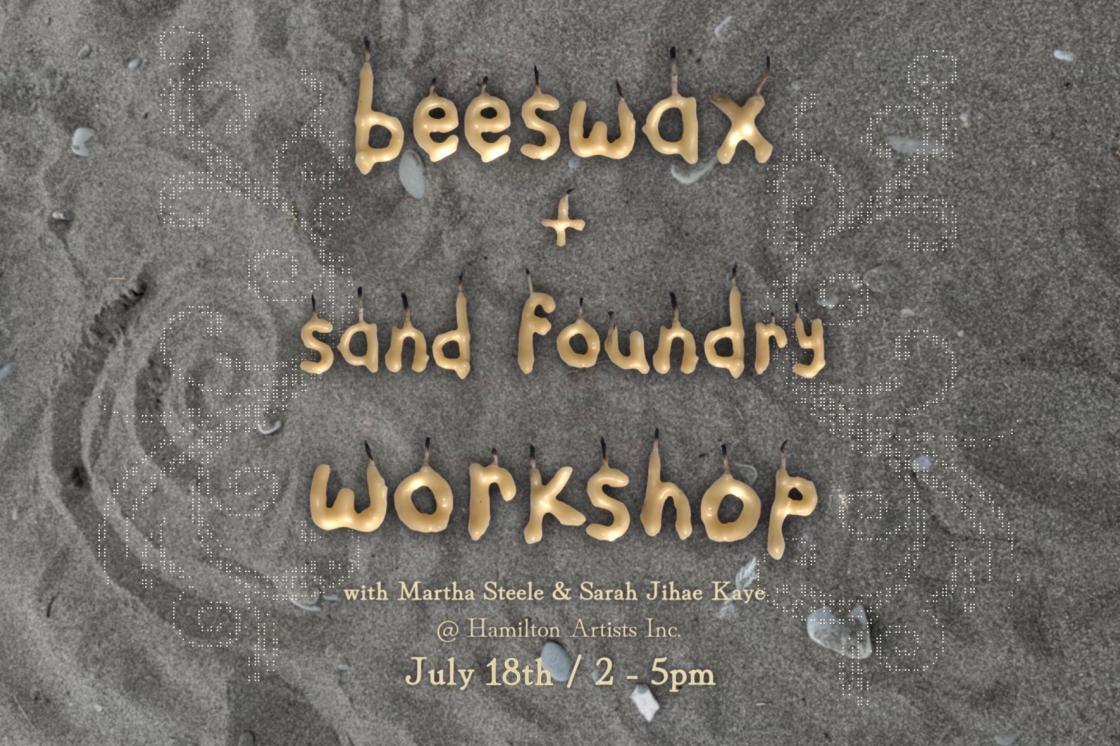 There is a picture of sand in the background, with swirls drawn in. In real beeswax candles, the text says "beeswax + sand foundry workshop." In smaller, serif text it says "with Martha Steele and Sarah Jihae Kaye. July 18 / 2-5pm."