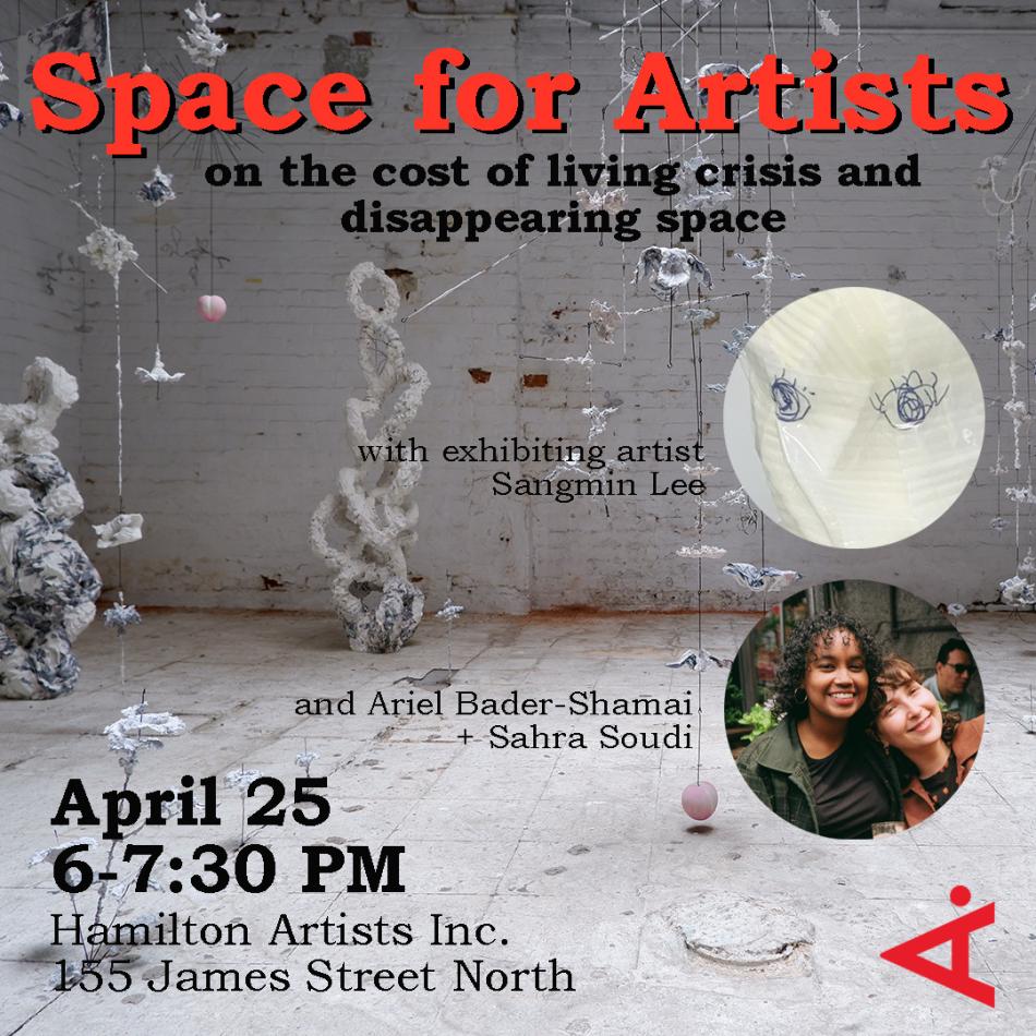 The image is a poster advertising the "Space for Artists" panel discussion event at Hamilton Artists Inc. A photo of an art installation featuring paper and metal sculptures serves as the main image. Text over the photo reads "Space for artists on the cost of living crisis and disappearing space with exhibiting artist Sangmin Lee and Ariel Bader-Shamai and Sahra Soudi. April 25. 6-7:30pm. 155 James Street North."