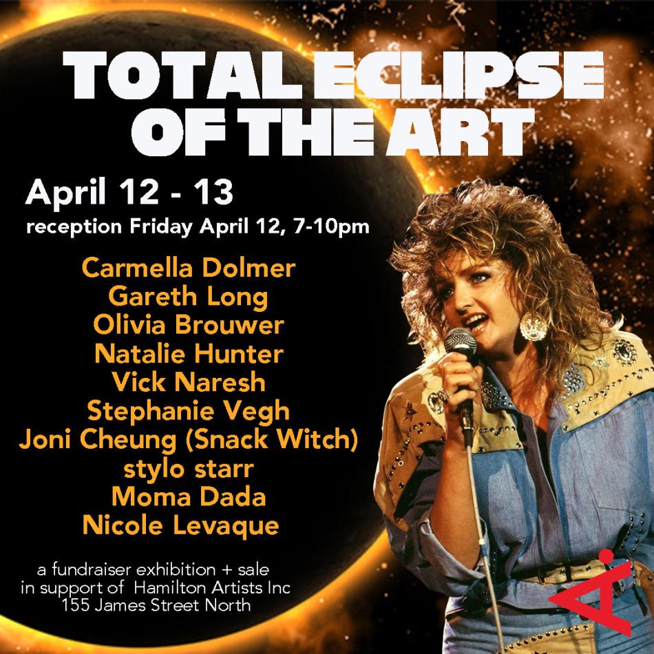 The image is a poster for "Total Eclipse of the Art", an exhibition fundraiser and sale in support of Hamilton Artists Inc. It features an image of the singer Bonnie Tyler superimposed over a rendering of an eclipse. The event is scheduled for April 12 and 13th.
