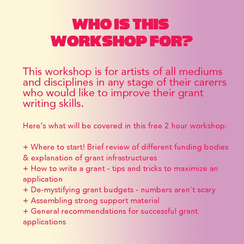 Image 2: poster containing info for the Grant Writing 101 Workshop. Text reads "this workshop is for artists of all mediums who would like to improve their grant writing skills."