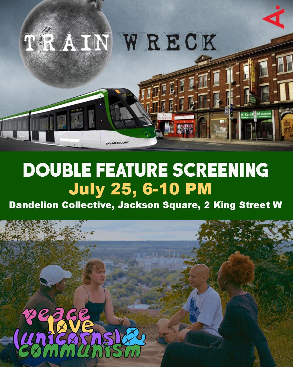 This is the poster for our Double Feature Screening featuring "Trainwreck" and "peace, love, (unicorns) & communism". The event is on July 25th from 6-10pm at Dandelion Collective in Jackson Square, 2 King Street West.